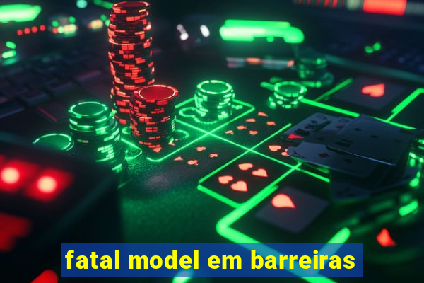 fatal model em barreiras